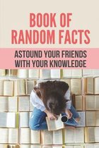 Book Of Random Facts: Astound Your Friends With Your Knowledge