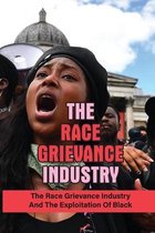 The Race Grievance Industry: The Race Grievance Industry And The Exploitation Of Black