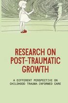 Research On Post-Traumatic Growth: A Different Perspective On Childhood Trauma-Informed Care