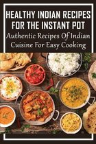 Healthy Indian Recipes For The Instant Pot: Authentic Recipes Of Indian Cuisine For Easy Cooking