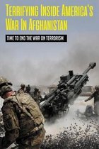 Terrifying Inside America's War In Afghanistan: Time To End The War On Terrorism