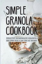 Simple Granola Cookbook: Healthy Homemade Granola Recipes You Can Try At Home