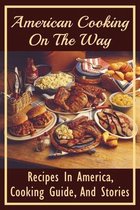 American Cooking On The Way: Recipes In America, Cooking Guide, And Stories