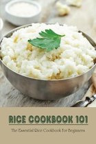 Rice Cookbook 101: The Essential Rice Cookbook For Beginners