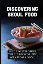 Discovering Seoul Food: Guide To Exploring The Culinary Of New York From A Local