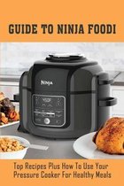 Guide To Ninja Foodi: Top Recipes Plus How To Use Your Pressure Cooker For Healthy Meals