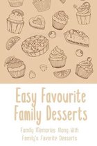 Easy Favourite Family Desserts: Family Memories Along With Family's Favorite Desserts