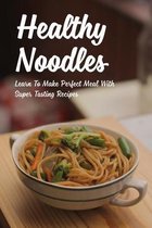 Healthy Noodles: Learn To Make Perfect Meal With Super Tasting Recipes