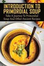 Introduction To Primordial Soup: Take A Journey To Primordial Soup and Other Ancient Recipes