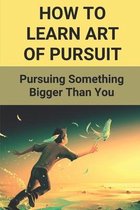 How To Learn Art of Pursuit: Pursuing Something Bigger Than You