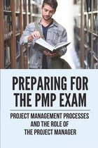Preparing For The PMP Exam: Project Management Processes And The Role Of The Project Manager