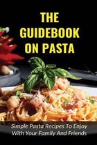 The Guidebook On Pasta: Simple Pasta Recipes To Enjoy With Your Family And Friends