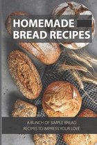 Homemade Bread Recipes: A Bunch Of Simple Bread Recipes To Impress Your Love