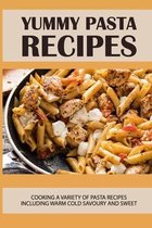 Yummy Pasta Recipes: Cooking A Variety Of Pasta Recipes Including Warm, Cold, Savoury, And Sweet