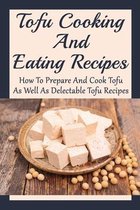 Tofu Cooking And Eating Recipes: How To Prepare And Cook Tofu, As Well As Delectable Tofu Recipes