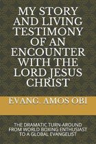 My Story and Living Testimony of an Encounter with the Lord Jesus Christ
