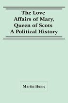 The Love Affairs Of Mary, Queen Of Scots
