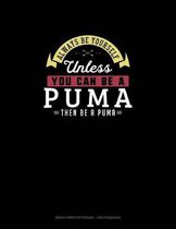 Always Be Yourself Unless You Can Be A Puma Then Be A Puma