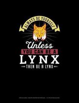 Always Be Yourself Unless You Can Be A Lynx Then Be A Lynx