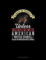 Always Be Yourself Unless You Can Be An American Water Spaniel Then Be An American Water Spaniel