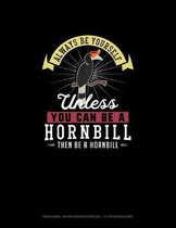 Always Be Yourself Unless You Can Be A Hornbill Then Be A Hornbill