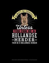 Always Be Yourself Unless You Can Be A Hollandse Herder Then Be A Hollandse Herder