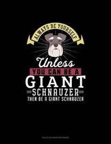 Always Be Yourself Unless You Can Be A Giant Schnauzer Then Be A Giant Schnauzer