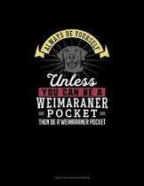 Always Be Yourself Unless You Can Be A Weimaraner Pocket Then Be A Weimaraner Pocket