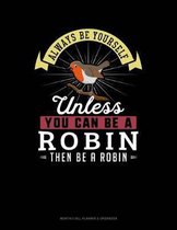 Always Be Yourself Unless You Can Be a Robin Then Be a Robin