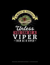 Always Be Yourself Unless You Can Be A Viper Then Be A Viper