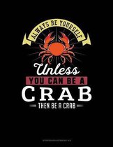 Always Be Yourself Unless You Can Be a Crab Then Be a Crab