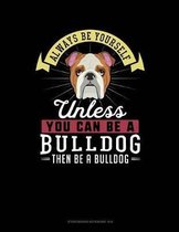 Always Be Yourself Unless You Can Be a Bulldog Then Be a Bulldog