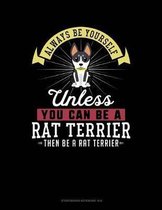 Always Be Yourself Unless You Can Be a Rat Terrier Then Be a Rat Terrier