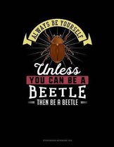 Always Be Yourself Unless You Can Be a Beetle Then Be a Beetle
