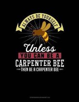 Always Be Yourself Unless You Can Be a Carpenter Bee Then Be a Carpenter Bee