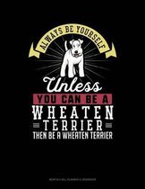 Always Be Yourself Unless You Can Be a Wheaten Terrier Then Be a Wheaten Terrier