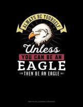 Always Be Yourself Unless You Can Be an Eagle Then Be an Eagle