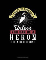 Always Be Yourself Unless You Can Be a Heron Then Be a Heron
