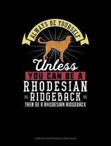 Always Be Yourself Unless You Can Be a Rhodesian Ridgeback Then Be a Rhodesian Ridgeback: Composition Notebook