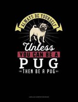 Always Be Yourself Unless You Can Be a Pug Then Be a Pug