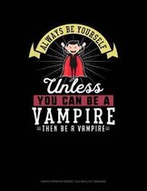 Always Be Yourself Unless You Can Be a Vampire Then Be a Vampire