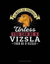 Always Be Yourself Unless You Can Be a Vizsla Then Be a Vizsla