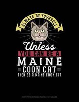 Always Be Yourself Unless You Can Be a Maine Coon Cat Then Be a Maine Coon Cat