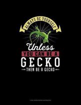 Always Be Yourself Unless You Can Be A Gecko Then Be A Gecko