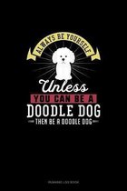 Always Be Yourself Unless You Can Be A Doodle Dog Then Be A Doodle Dog