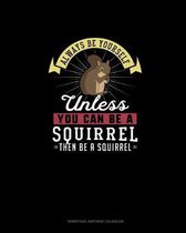 Always Be Yourself Unless You Can Be A Squirrel Then Be A Squirrel