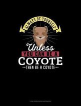 Always Be Yourself Unless You Can Be A Coyote Then Be A Coyote