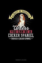 Always Be Yourself Unless You Can Be A Cocker Spaniel Then Be A Cocker Spaniel