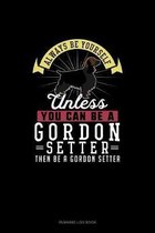 Always Be Yourself Unless You Can Be A Gordon Setter Then Be A Gordon Setter