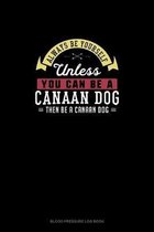 Always Be Yourself Unless You Can Be A Canaan Dog Then Be A Canaan Dog